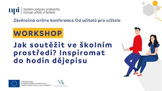 Závěrečná konference - Workshop: Jak soutěžit ve školním prostředí, inspiromat do hodin dějepisu