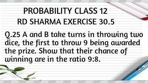 A and B take turns in throwing two dice, the first to throw 9 being awarded the prize. Show that..