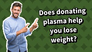 Does donating plasma help you lose weight?