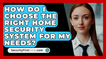 How Do I Choose The Right Home Security System For My Needs? - SecurityFirstCorp.com