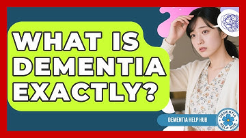 What Is Dementia Exactly? - Dementia Help Hub