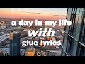 glue lyrics + a day in my life