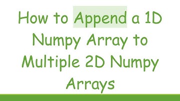 How to Append a 1D Numpy Array to Multiple 2D Numpy Arrays