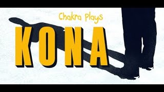 Chakra Plays "Kona" (Series S) part 4 Finale'