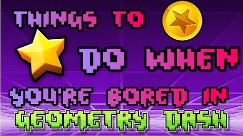 Geometry Dash - Things To Do When You