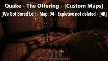 Quake - The Offering - [We Got Bored Lol] - Map: 04 - Expletive not deleted - [4K] - [100%]