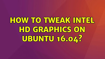 How to tweak Intel HD graphics on Ubuntu 16.04? (2 Solutions!!)