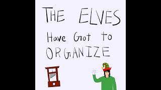 The Elves Have Got To Unionize (ft Shu)