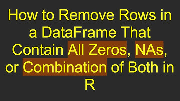 How to Remove Rows in a DataFrame That Contain All Zeros, NAs, or Combination of Both in R