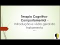 Terapia Cognitivo-Comportamental - Introdução e visão geral do tratamento – Aula 1