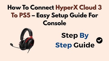 How To Connect HyperX Cloud 3 To PS5 – Easy Setup Guide For Console