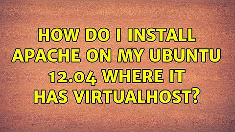 How do i install apache on my ubuntu 12.04 where it has virtualhost?