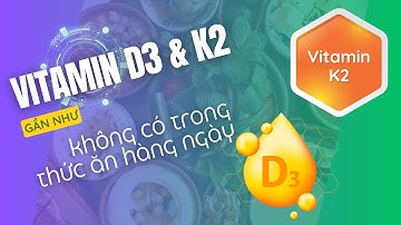 Vì sao Vitamin D3 và Vitamin K2 gần như không có trong thức ăn hằng ngày?