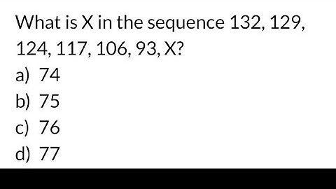 What is X in the sequence 132 , 129 , 124 , 117 , 106 , 93 , X  ? | upsc ias prelims paper 2019