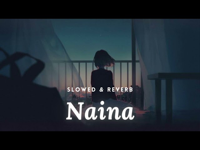 Naina [Slowed+Reverb] Arijit Singh | Lofi Chillout class=