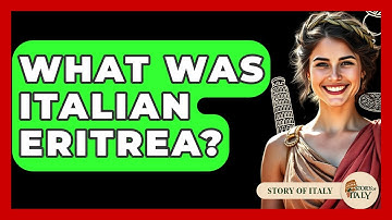 What Was Italian Eritrea? - Story Of Italy