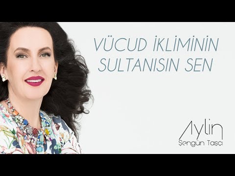 Aylin Şengün Taşçı - Vücud İkliminin Sultanısın Sen