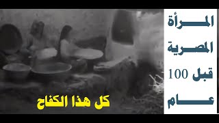 المرأة المصرية في الريف منذ 100 سنة - كيف عجنت وخبزت - - كيف غزلت الصوف - كيف صنعت الجبن