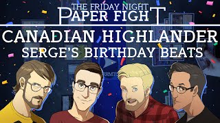 Canadian Highlander - Serge's Birthday Beats || Friday Night Paper Fight 2024-04-12