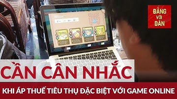 Áp thuế tiêu thụ đặc biệt với game online: Có khả thi? | Đảng với Dân