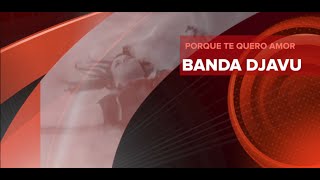 BANDA DJAVU - Porque te quero amor - Clip oficial