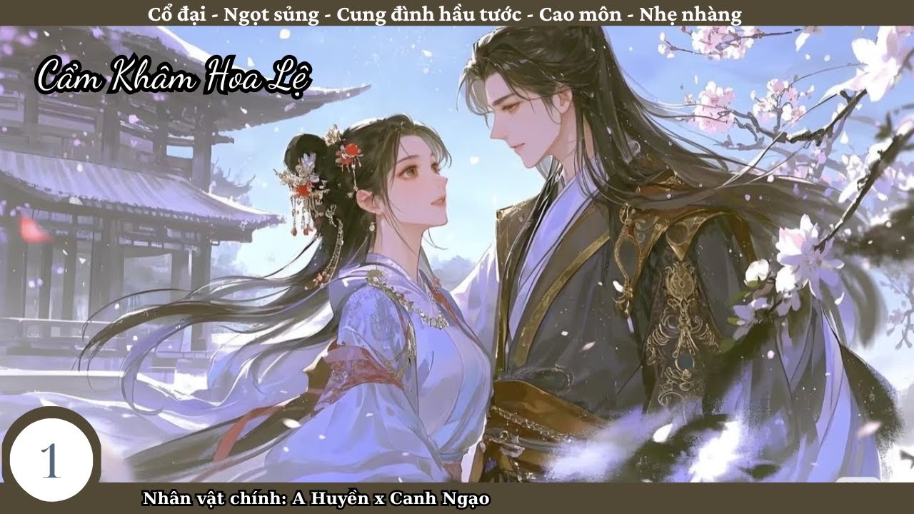 (1) Cẩm Khâm Hoa Lệ; truyện cổ đại, cung đình, cường thủ hào đoạt, xuyên không, ngọt sủng