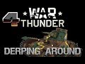 EP4 OF DERPING AROUND [War Thunder]