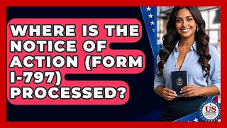 Where Is The Notice Of Action (Form I-797) Processed? - US Citizenship Immigration Guide