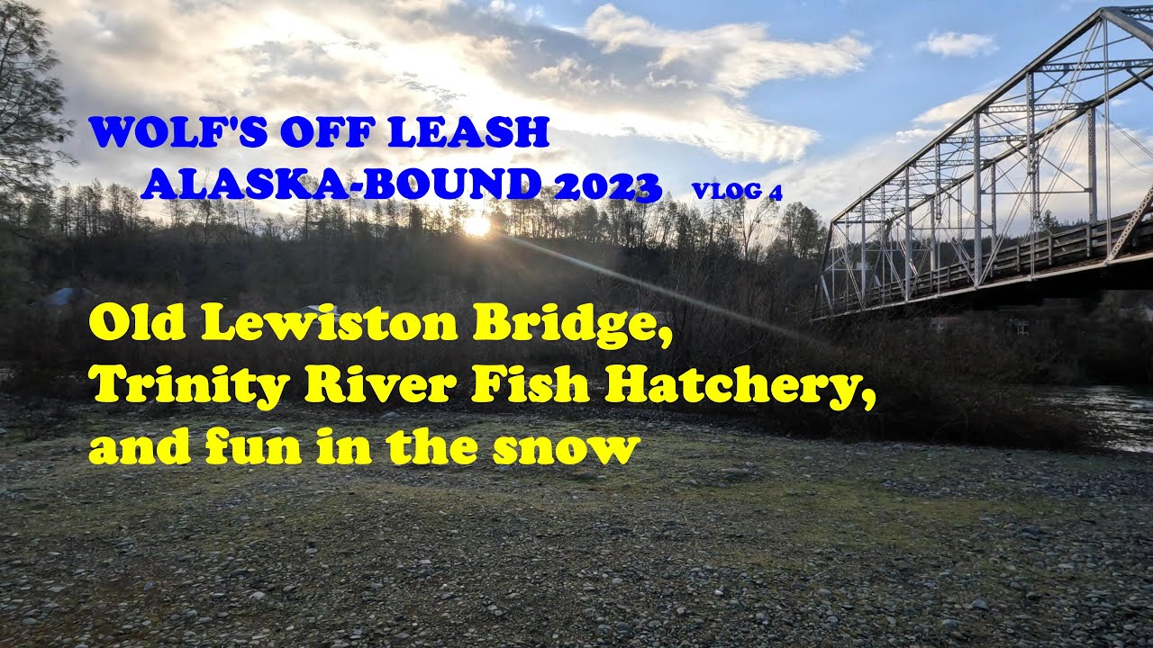 Old Lewiston Bridge, Trinity River Fish Hatchery, and Trinity Lake