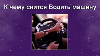 К чему снится Водить машину – толкование сна по Соннику