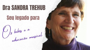 Obrigada, Sandra Trehub! Contribuições da  pesquisadora canadense para a educação Musical.