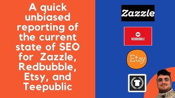 A quick unbiased reporting of the current state of SEO for  Zazzle, Redbubble, Etsy, and Teepublic