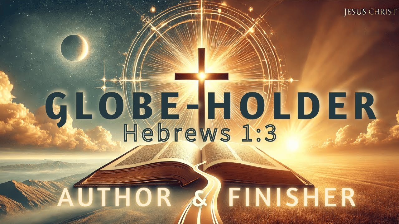 author-finisher-globe-holder-hebrews-1-3-10-27-24-youtube