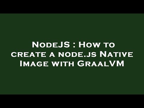 NodeJS : How to create a node.js Native Image with GraalVM