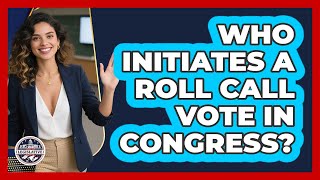 Who Initiates A Roll Call Vote In Congress?