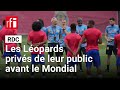 RDC : les Léopards annulent leur passage à Kinshasa avant le Mondial • RFI