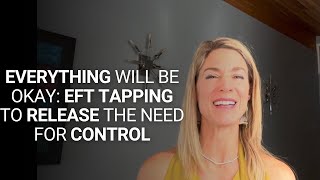 Everything Will Be Okay: EFT Tapping to Release the Need for Control