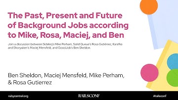 RailsConf 2025 The Past, Present and Future of Background Job... to Mike, Rosa, Maciej, and Ben