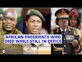 African Presidents Who Died While Still In Office - They Died While Still in Active Service.