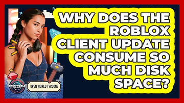 Why Does The Roblox Client Update Consume So Much Disk Space? - Open World Tycoons