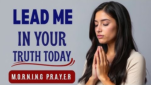 Morning Prayer: Lord, Fill Me with Your Holy Spirit and Lead Me into All Truth