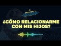 ¿Cómo relacionarme con mis hijos? - Ricardo Ponce