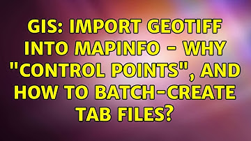 GIS: Import GeoTIFF into MapInfo - why "control points", and how to batch-create TAB files?