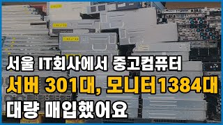서울 IT회사에서~ 중고컴퓨터 서버 301대, 모니터 1384대 대량 매입했어요!