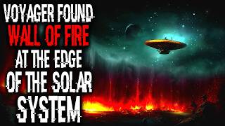 Voyager Found "Wall of Fire" at The Edge of The Solar System | Sci-Fi Creepypasta