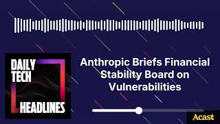 Anthropic Briefs Financial Stability Board on Vulnerabilities - DTH