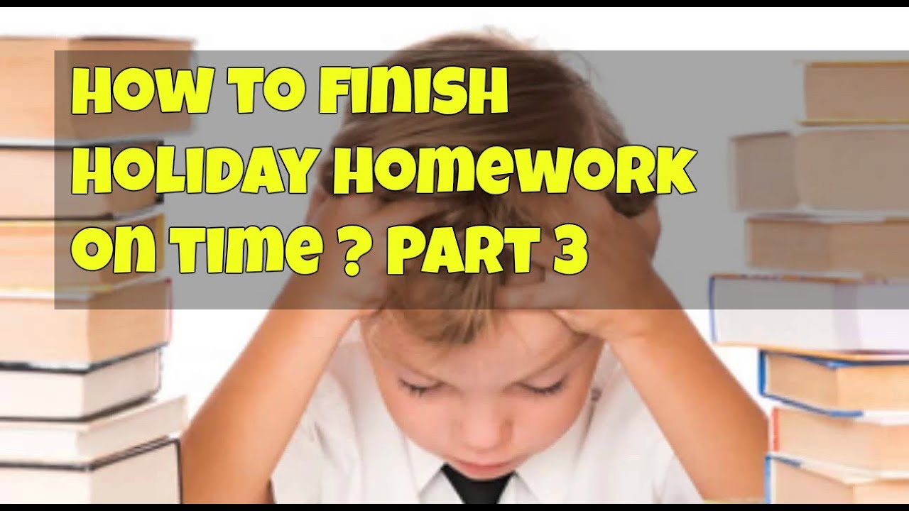 how to complete holiday homework in one week