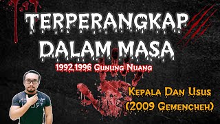 Kepala dan Usus (2009 Gemencheh), Terperangkap Dalam Masa (1992 dan 1996 Gunung Nuang)