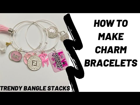 HOW TO MAKE CHARM BRACELETS/BANGLE STACKS