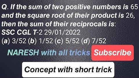 Q. If the sum of two positive numbers is 65 and the square root of their product is 26, then....